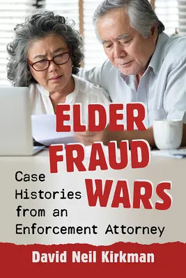 Elder Fraud Wars: Esettörténetek egy végrehajtó ügyvédtől - Elder Fraud Wars: Case Histories from an Enforcement Attorney