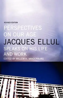 Korunk perspektívái: Jacques Ellul beszél életéről és munkásságáról - Perspectives on Our Age: Jacques Ellul Speaks on His Life and Work