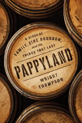 Pappyland: Egy történet a családról, a finom Bourbonról és a tartós dolgokról - Pappyland: A Story of Family, Fine Bourbon, and the Things That Last