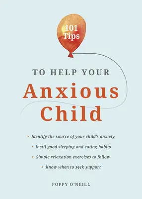 101 tipp a szorongó gyermeked megsegítésére: Hogyan segíthetsz gyermekednek leküzdeni félelmeit és aggodalmait? - 101 Tips to Help Your Anxious Child: Ways to Help Your Child Overcome Their Fears and Worries