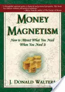 Pénzmágnesesség: Hogyan vonzzuk magunkhoz, amire szükségünk van, amikor szükségünk van rá? - Money Magnetism: How to Attract What You Need When You Need It