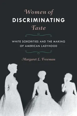 Különleges ízlésű nők: Fehér Sororities and the Making of American Ladyhood - Women of Discriminating Taste: White Sororities and the Making of American Ladyhood