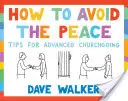 Hogyan kerüljük el a békét: Tippek a haladó templomba járáshoz - How to Avoid the Peace: Tips for Advanced Churchgoing