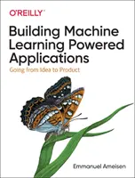 Gépi tanulással működő alkalmazások építése: Az ötlettől a termékig - Building Machine Learning Powered Applications: Going from Idea to Product