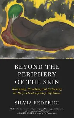 A bőr perifériáján túl: A test újragondolása, újraalkotása és visszaszerzése a kortárs kapitalizmusban - Beyond the Periphery of the Skin: Rethinking, Remaking, and Reclaiming the Body in Contemporary Capitalism