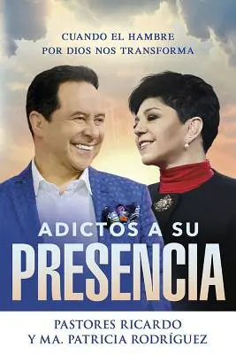 Adictos a Su Presencia / Az Ő jelenlétének függője: Cuando El Hambre Por Dios Nos Transforma - Adictos a Su Presencia / Addicted to His Presence: Cuando El Hambre Por Dios Nos Transforma