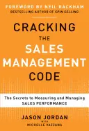 Az értékesítési menedzsment kódjának feltörése: Az értékesítési teljesítmény mérésének és menedzselésének titkai - Cracking the Sales Management Code: The Secrets to Measuring and Managing Sales Performance