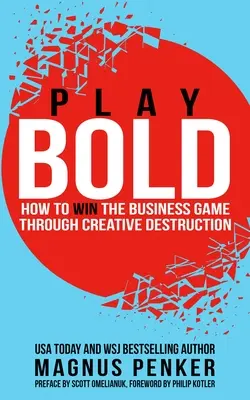 Play Bold: Hogyan nyerjük meg az üzleti játékot a kreatív rombolással? - Play Bold: How to Win the Business Game Through Creative Destruction