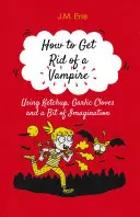 Hogyan szabaduljunk meg egy vámpírtól (ketchup, fokhagymagerezd és egy kis képzelőerő segítségével) - How to Get Rid of a Vampire (Using Ketchup, Garlic Cloves and a Bit of Imagination)