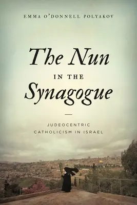 Az apáca a zsinagógában: A judeocentrikus katolicizmus Izraelben - The Nun in the Synagogue: Judeocentric Catholicism in Israel