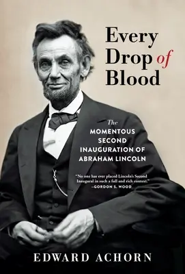 Minden csepp vér: Lincoln második beiktatásának jelentőségteljes eseménye - Every Drop of Blood: The Momentous Second Inauguration of Abraham Lincoln