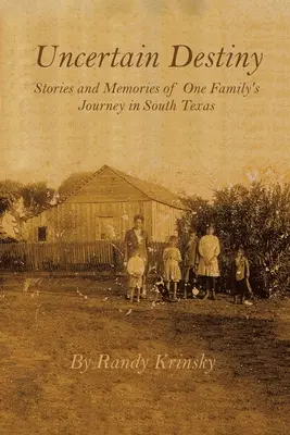 Bizonytalan sors: Történetek és emlékek egy család dél-texasi útjáról - Uncertain Destiny: Stories and Memories of One Family's Journey in South Texas