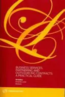 Üzleti szolgáltatások, partneri és kiszervezési szerződések: - Gyakorlati útmutató - Business Services, Partnering and Outsourcing Contracts: - A Practical Guide