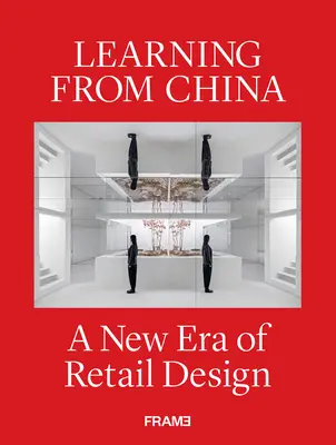 Tanulás Kínából: A kiskereskedelmi tervezés új korszaka - Learning from China: A New Era of Retail Design