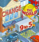 Változtasd meg a világot 9-től 5-ig: 50 mód arra, hogy megváltoztasd a világot a munkahelyeden - Change the World 9 to 5: 50 Ways to Change the World at Work