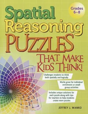 Térbeli gondolkodást fejlesztő rejtvények, amelyek gondolkodásra késztetik a gyerekeket!: 6-8. osztályosok - Spatial Reasoning Puzzles That Make Kids Think!: Grades 6-8