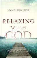 Pihenés Istennel: Az elhanyagolt lelki fegyelem - Relaxing with God: The Neglected Spiritual Discipline