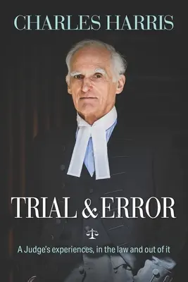 Trial & Error: Egy bíró tapasztalatai a jogban és azon kívül is - Trial & Error: A Judge's experiences, in the law and out of it