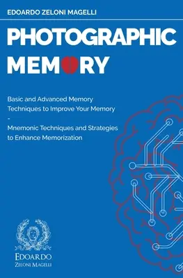 Fotografikus emlékezet: Alapvető és haladó memóriatechnikák a memória javítására - Mnemotechnikai technikák és stratégiák a memorizálás fokozására - Photographic Memory: Basic and Advanced Memory Techniques to Improve Your Memory - Mnemonic Techniques and Strategies to Enhance Memorizati