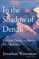 A Denali árnyékában: Élet és halál az alaszkai Mckinley-hegyen, első kiadás - In the Shadow of Denali: Life And Death On Alaska's Mt. Mckinley, First Edition