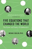 Öt egyenlet, amely megváltoztatta a világot: A matematika ereje és költészete - Five Equations That Changed the World: The Power and Poetry of Mathematics