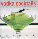 Vodkakoktélok: Több mint 50 klasszikus keverék minden alkalomra, 100 lenyűgöző fotóval bemutatva - Vodka Cocktails: Over 50 Classic Mixes for Every Occasion, Shown in 100 Stunning Photographs