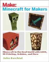 Minecraft készítőknek: Minecraft a való világban Legóval, 3D nyomtatással, Arduinóval és még sok mással! - Minecraft for Makers: Minecraft in the Real World with Lego, 3D Printing, Arduino, and More!