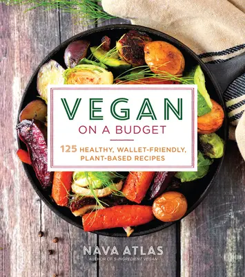 Vegán a költségvetésben: 125 egészséges, pénztárcabarát, növényi alapú receptek - Vegan on a Budget: 125 Healthy, Wallet-Friendly, Plant-Based Recipes