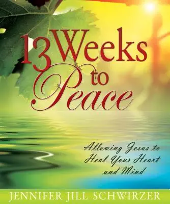 13 hét a békéig: Engedd, hogy Jézus meggyógyítsa a szívedet és az elmédet - 13 Weeks to Peace: Allowing Jesus to Heal Your Heart and Mind