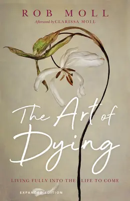 A haldoklás művészete: Teljes életet élni az eljövendő életben - The Art of Dying: Living Fully Into the Life to Come