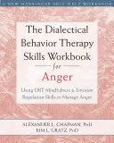 The Dialectical Behavior Therapy Skills Workbook for Anger: A DBT Mindfulness és érzelemszabályozási készségek használata a düh kezeléséhez - The Dialectical Behavior Therapy Skills Workbook for Anger: Using DBT Mindfulness and Emotion Regulation Skills to Manage Anger