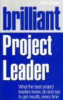 Briliáns projektvezető: Amit a legjobb projektvezetők tudnak, tesznek és mondanak, hogy minden alkalommal eredményeket érjenek el. - Brilliant Project Leader: What the Best Project Leaders Know, Do and Say to Get Results, Every Time