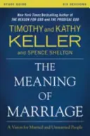 A házasság értelme tanulmányi útmutató: A Vision for Married and Single People: A Vision for Married and Single People - The Meaning of Marriage Study Guide: A Vision for Married and Single People