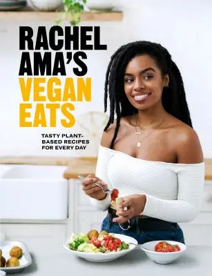 Rachel Ama vegán ételei: Ízletes növényi alapú receptek minden napra - Rachel Ama's Vegan Eats: Tasty Plant-Based Recipes for Every Day