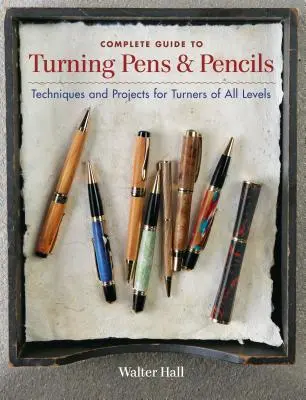Complete Guide to Turning Pens & Pencils: Technikák és projektek minden szintű esztergályosnak - Complete Guide to Turning Pens & Pencils: Techniques and Projects for Turners of All Levels