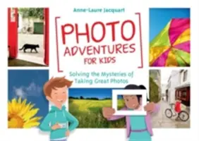 Fotókalandok gyerekeknek: A nagyszerű fényképek készítésének rejtélyei - Photo Adventures for Kids: Solving the Mysteries of Taking Great Photos