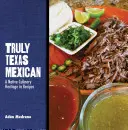 Igazán texasi mexikói: Az őslakosok kulináris öröksége receptekben - Truly Texas Mexican: A Native Culinary Heritage in Recipes