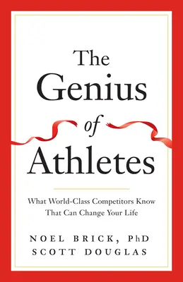 A sportolók zsenialitása: Amit a világklasszis versenyzők tudnak, ami megváltoztathatja az életedet - The Genius of Athletes: What World-Class Competitors Know That Can Change Your Life