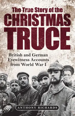 A karácsonyi fegyverszünet igaz története: brit és német szemtanúk beszámolói az első világháborúból - The True Story of the Christmas Truce: British and German Eyewitness Accounts from World War I