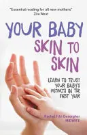 A babád bőrről bőrre: Tanulj meg bízni a baba ösztöneiben az első évben - Your Baby Skin to Skin: Learn to Trust Your Baby's Instincts in the First Year