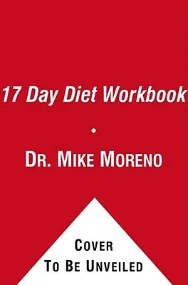 A 17 napos diéta munkafüzet: Útmutató az egészséges fogyáshoz gyors eredményekkel - The 17 Day Diet Workbook: Your Guide to Healthy Weight Loss with Rapid Results