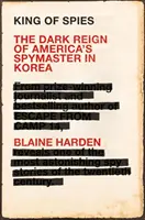 A kémek királya - Amerika koreai kémmesterének sötét uralma Koreában - King of Spies - The Dark Reign of America's Spymaster in Korea