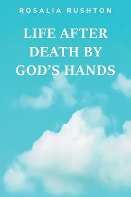 Élet a halál után Isten keze által - Life After Death by God's Hands