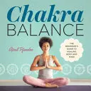 Csakraegyensúly: A test és az elme gyógyításának kezdő útmutatója - Chakra Balance: The Beginner's Guide to Healing Body and Mind