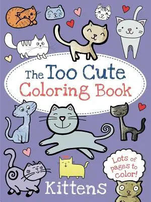 A túl aranyos színezőkönyv: Kittens - The Too Cute Coloring Book: Kittens