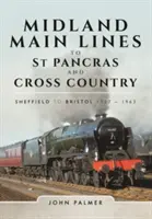 Midland Main Lines to St Pancras and Cross Country: Sheffieldtől Bristolig 1957-1963 - Midland Main Lines to St Pancras and Cross Country: Sheffield to Bristol 1957 - 1963