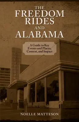 Szabadságutak és Alabama: A Guide to Key Events and Places, Context, and Impact (Útmutató a legfontosabb eseményekhez és helyszínekhez, összefüggésekhez és hatásokhoz) - Freedom Rides and Alabama: A Guide to Key Events and Places, Context, and Impact