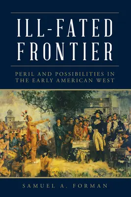 Ill-Fated Frontier: Veszély és lehetőségek a korai amerikai nyugaton - Ill-Fated Frontier: Peril and Possibilities in the Early American West