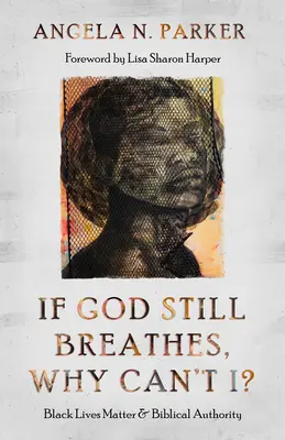 Ha Isten még lélegzik, én miért nem? Black Lives Matter és a bibliai tekintély - If God Still Breathes, Why Can't I?: Black Lives Matter and Biblical Authority