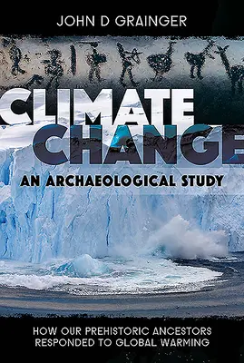 Éghajlatváltozás - régészeti tanulmány: Hogyan reagáltak őskori őseink a globális felmelegedésre? - Climate Change - An Archaeological Study: How Our Prehistoric Ancestors Responded to Global Warming